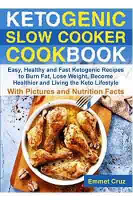 Ketogenic Slow Cooker Cookbook: Easy, Healthy and Fast Keto Recipes to Burn Fat, Lose Weight and Living the Keto Lifestyle