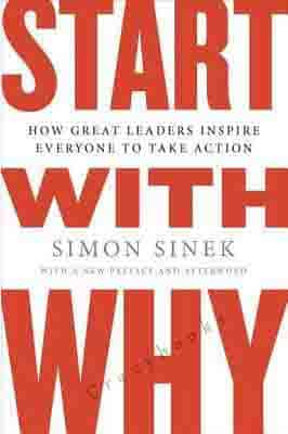 Start with Why: How Great Leaders Inspire Everyone to Take Action by Simon Sinek 