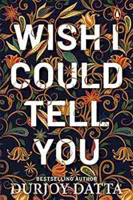 Wish I Could Tell You by Durjoy Datta