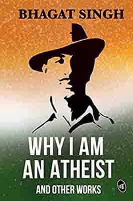 Why I am an Atheist and Other Works  by Bhagat Singh