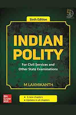 Indian Polity: For Civil Services and Other State Examinations, 6th Edition by M. Laxmikanth